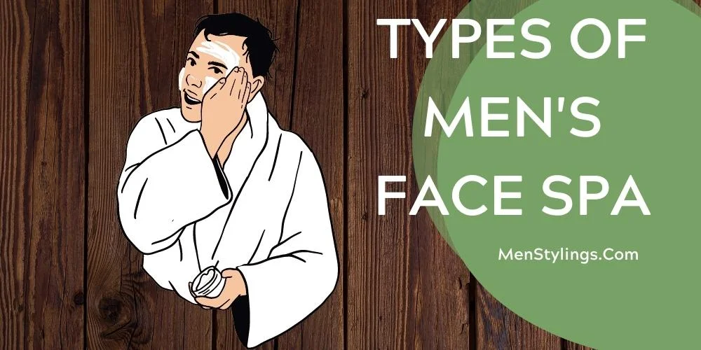 Types Of Men’s Face Spa: What Will Help You Look And Feel Amazing?