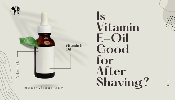 Is Vitamin E Oil Good for After Shaving?
